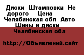 Диски. Штамповки. Не дорого. › Цена ­ 1 500 - Челябинская обл. Авто » Шины и диски   . Челябинская обл.